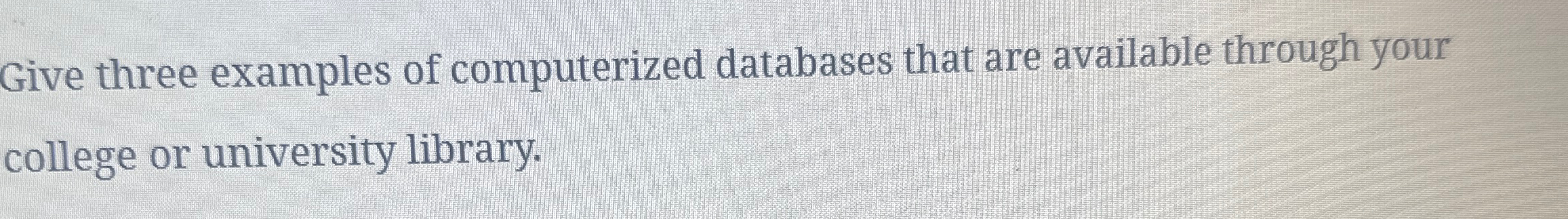  Give three examples of computerized databases that are available through your