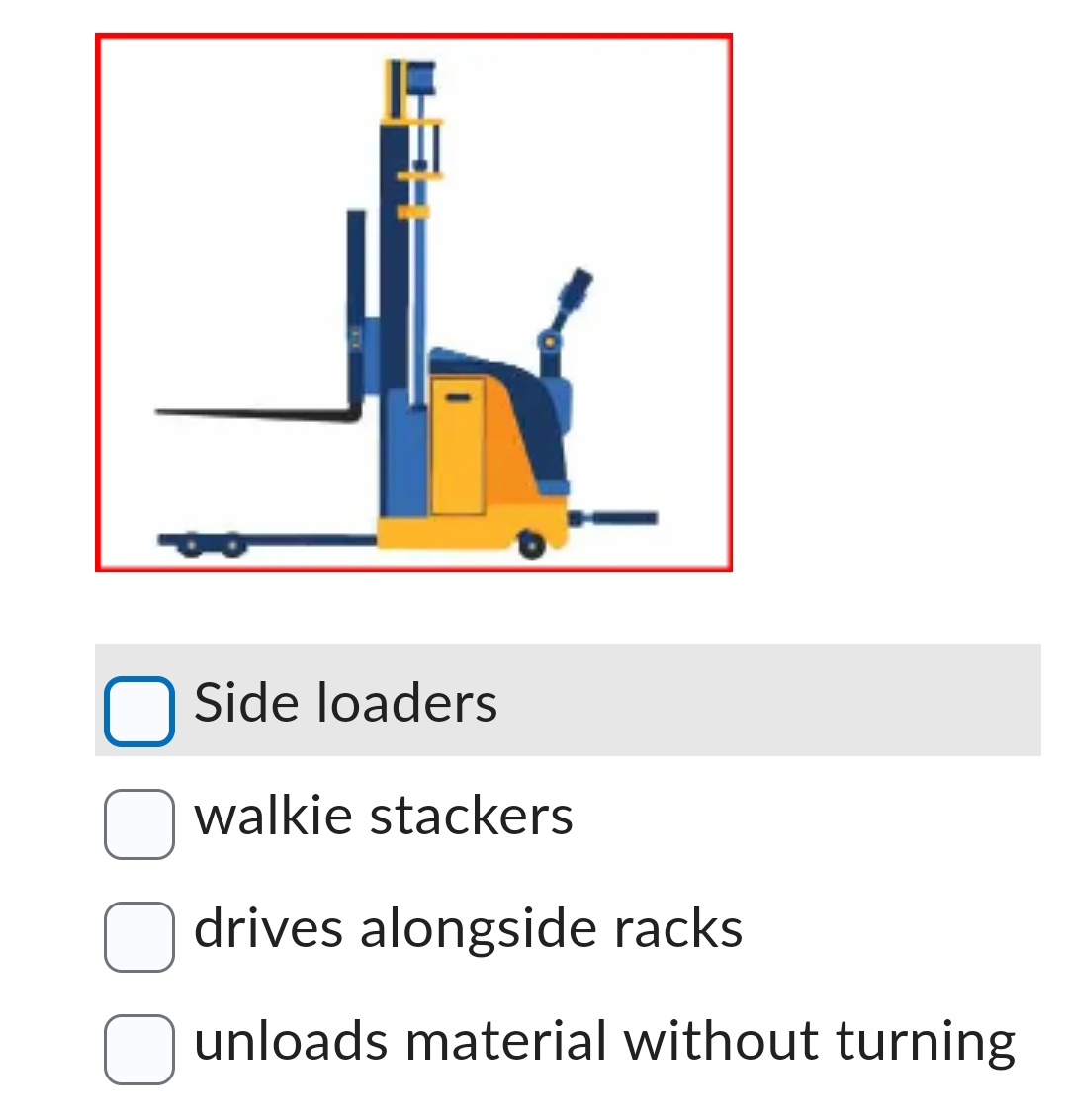  Side loaders walkie stackers drives alongside racks unloads material without turning