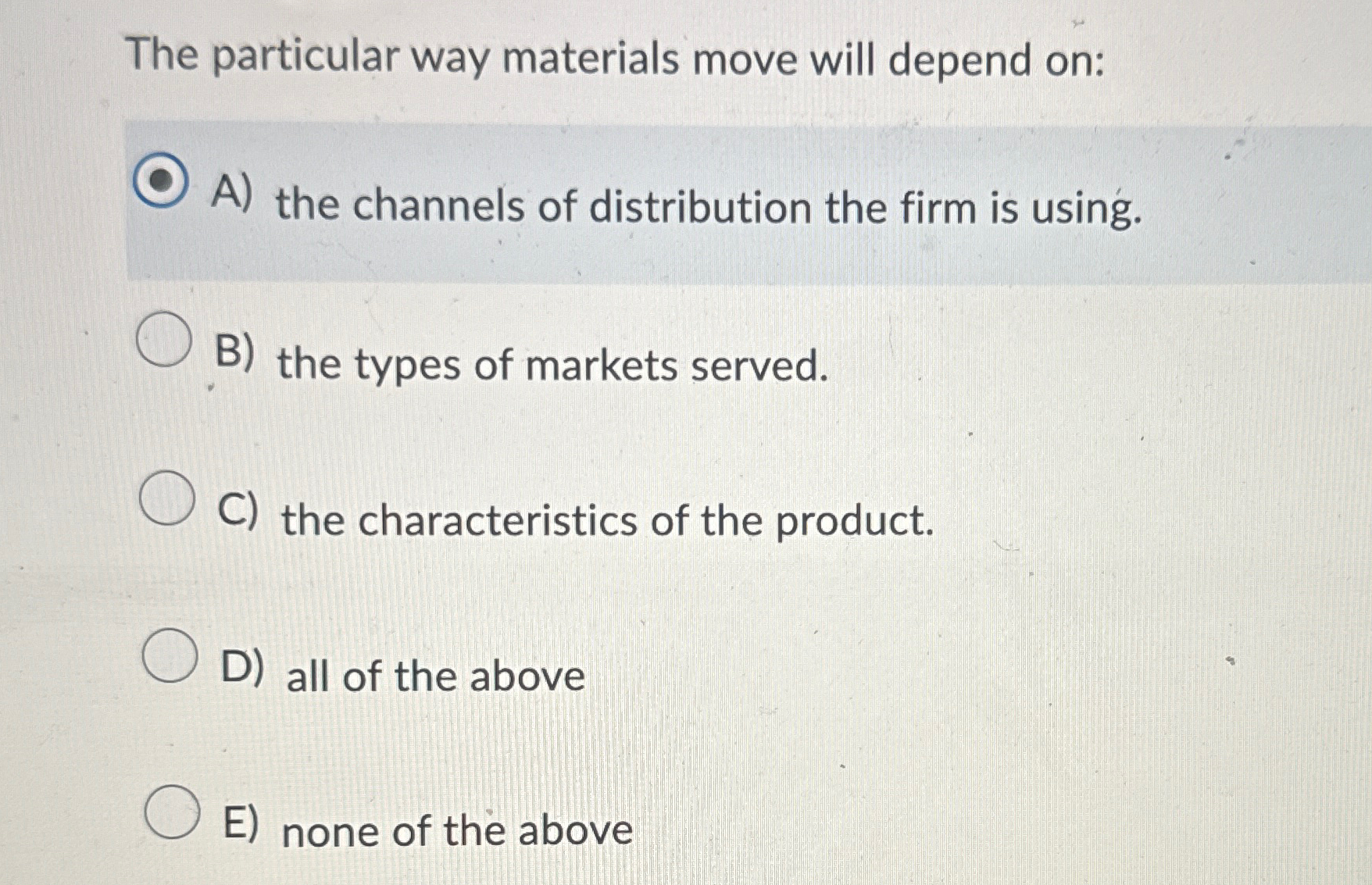  The particular way materials move will depend on: A) the channels