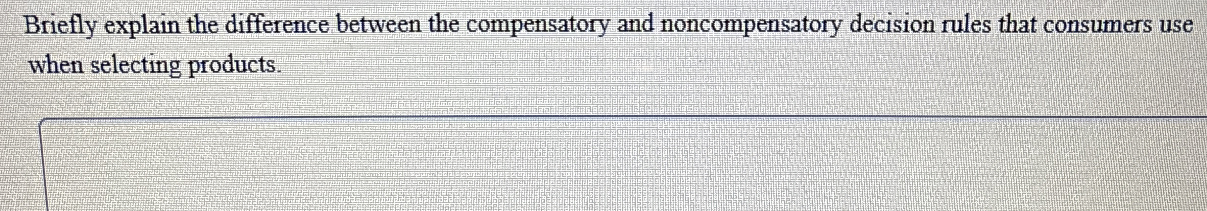  Briefly explain the difference between the compensatory and noncompensatory decision rules