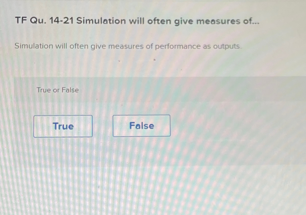  TF Qu.14-21 Simulation will often give measures of... Simulation will often