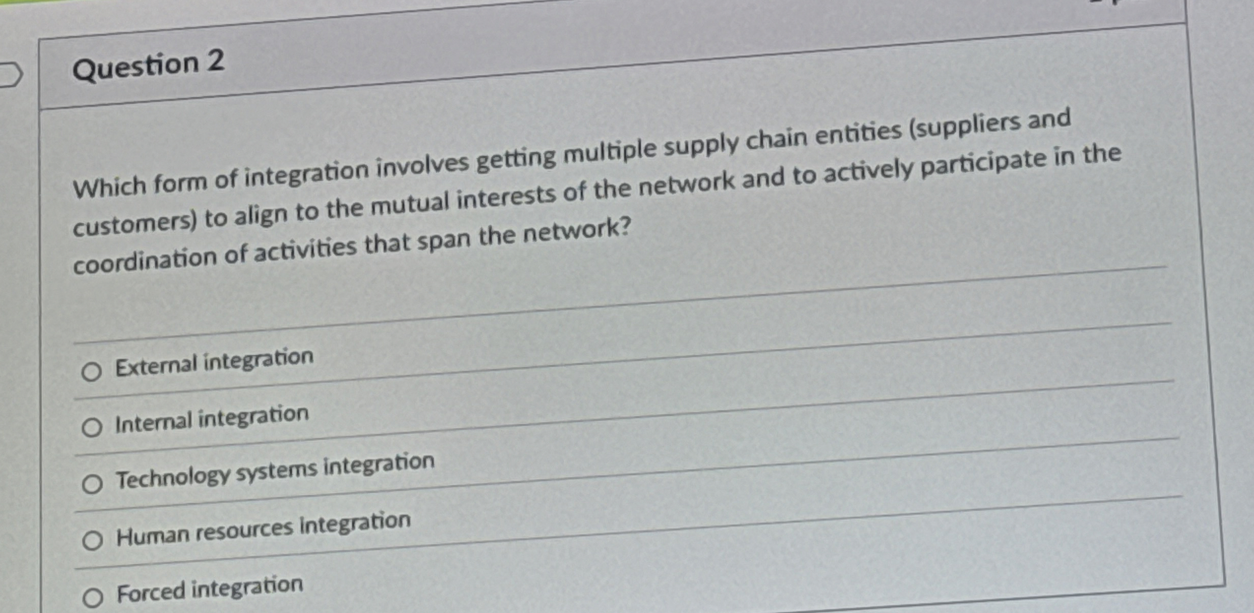  Question 2 Which form of integration involves getting multiple supply chain