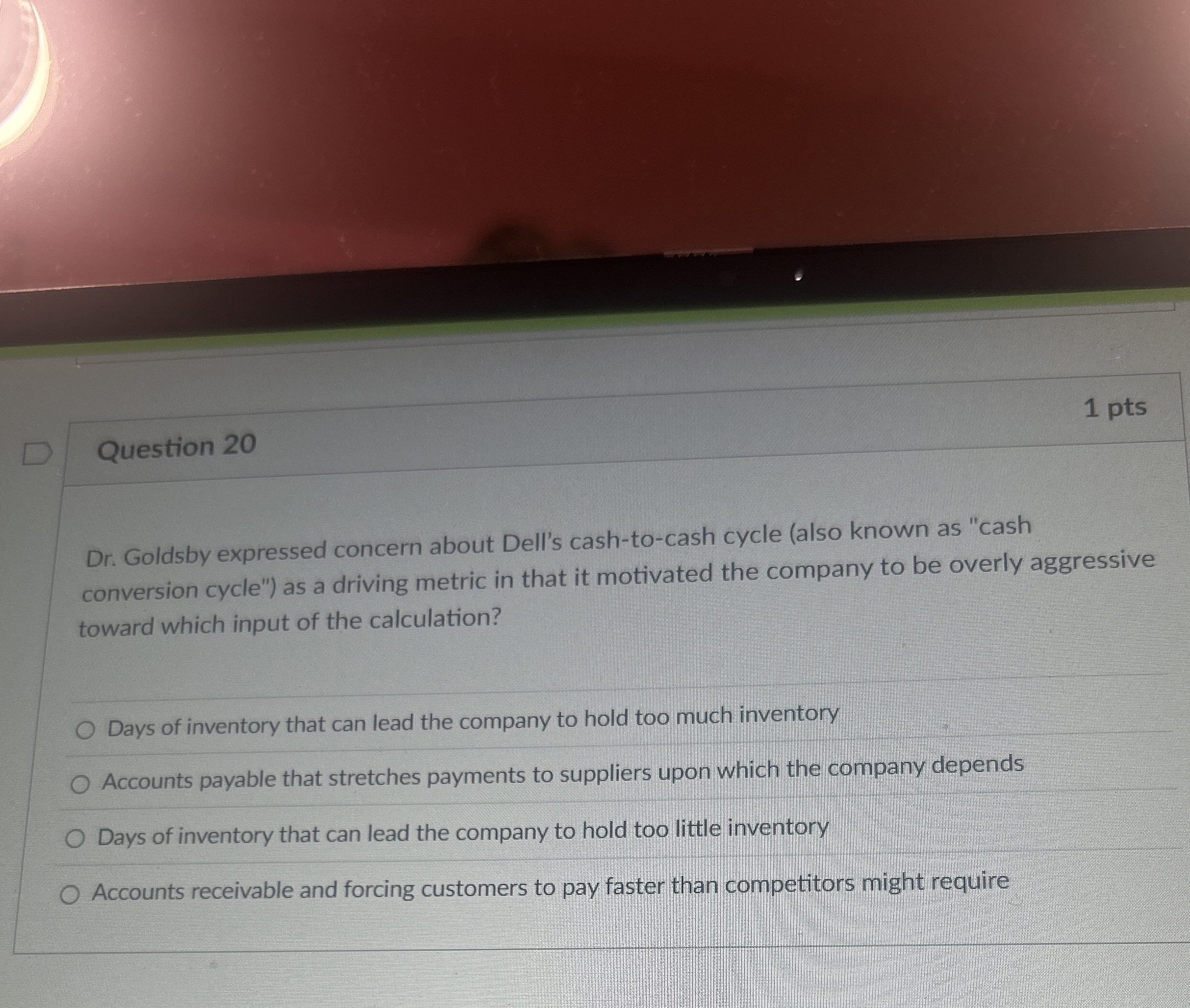  Question 20 Dr. Goldsby expressed concern about Dell's cash-to-cash cycle (also