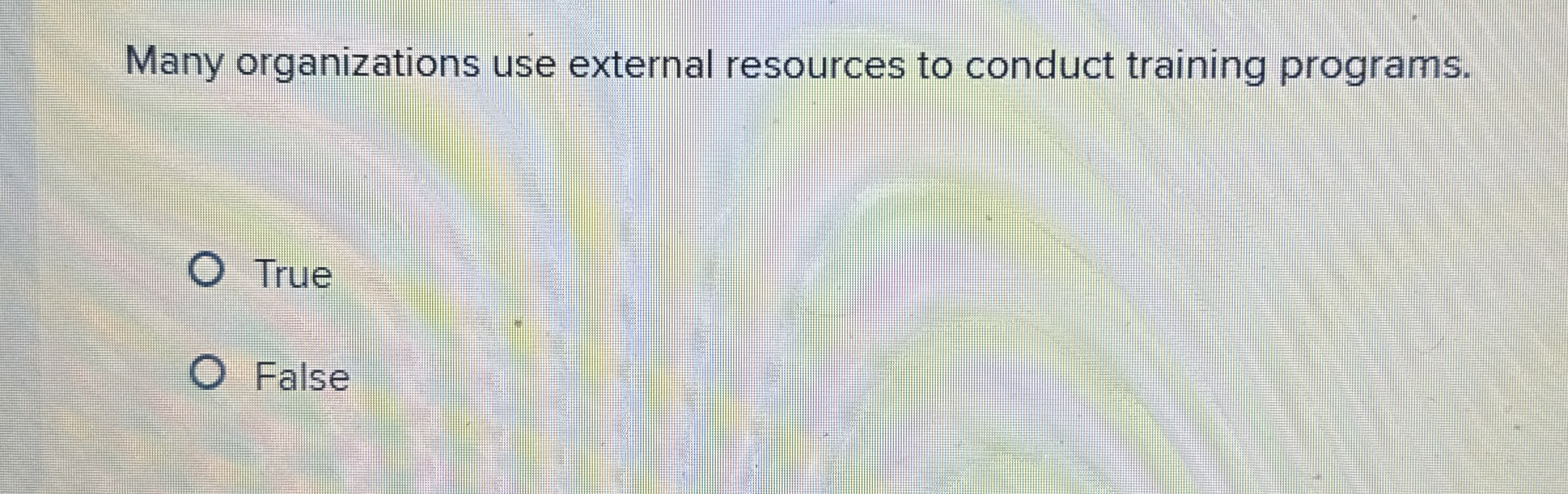  Many organizations use external resources to conduct training programs. True False