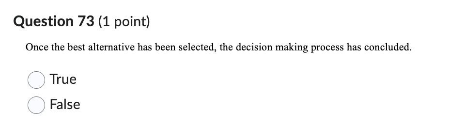 Question 73(1 point) Once the best alternative has been selected, the