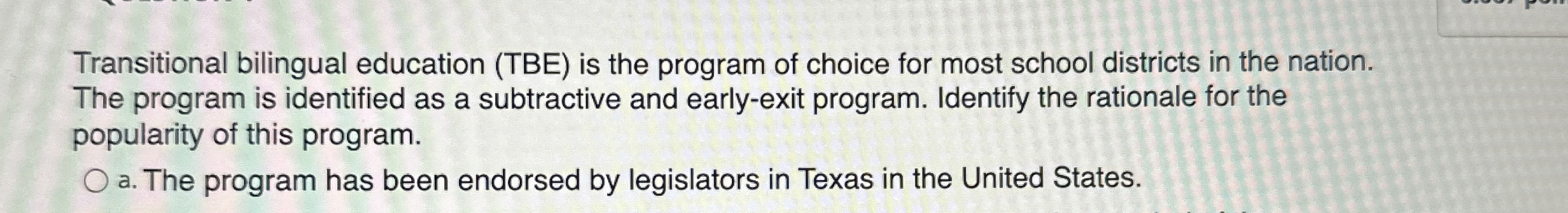  Transitional bilingual education (TBE) is the program of choice for most