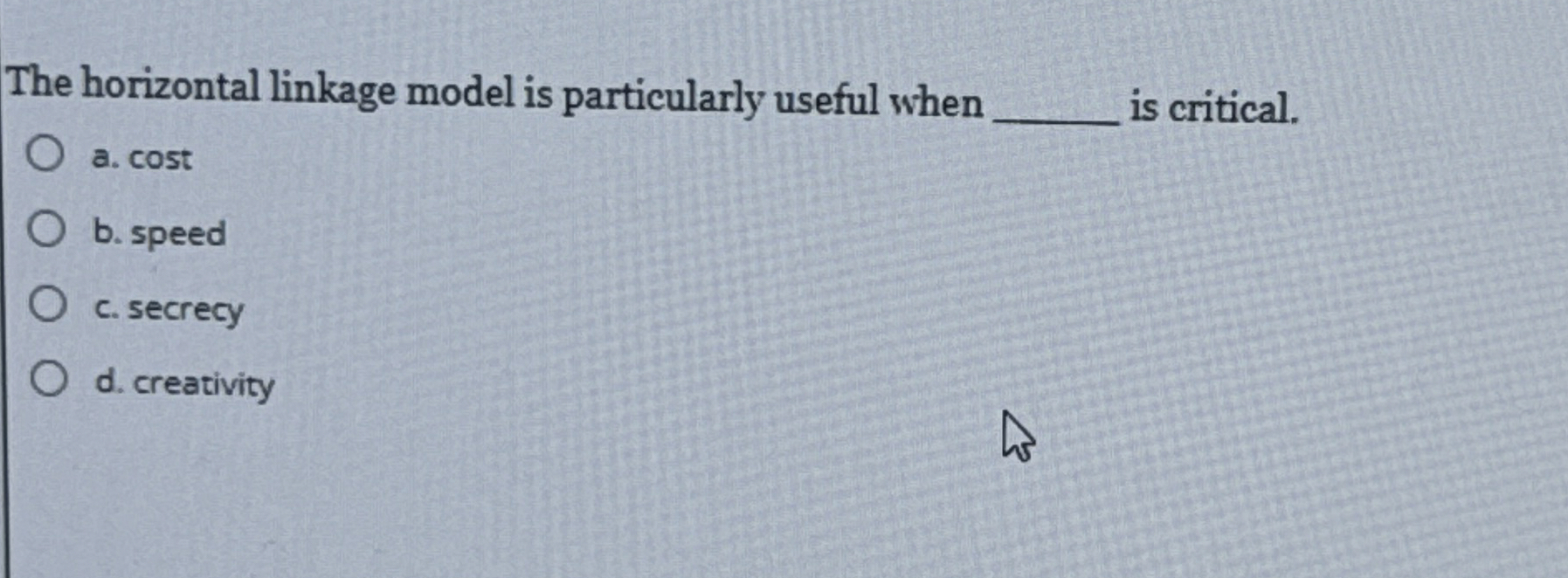  The horizontal linkage model is particularly useful when a. cost b.