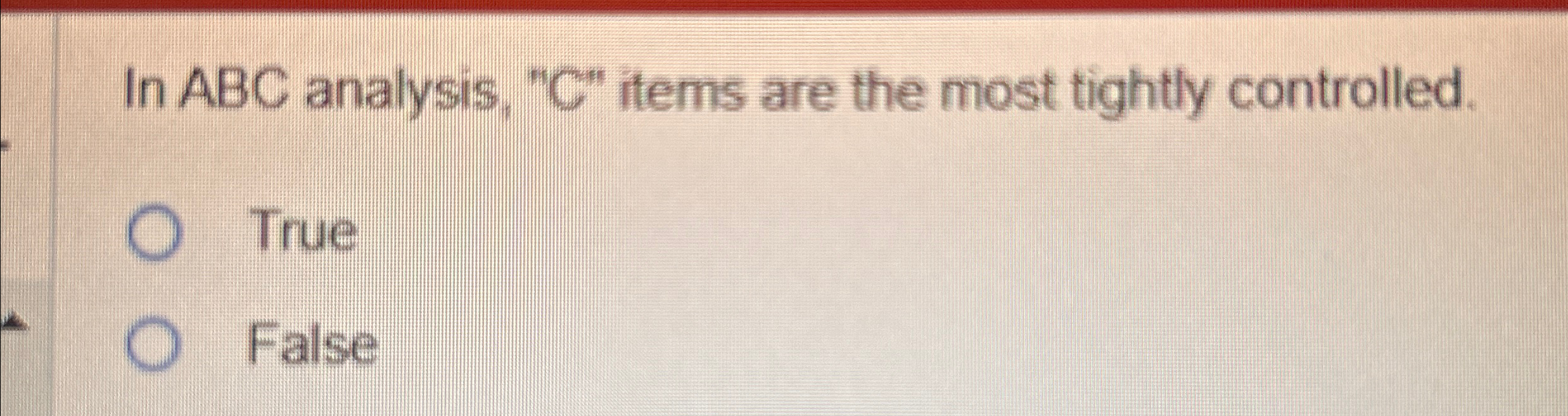  In ABC analysis, "C" items are the most tightly controlled. True