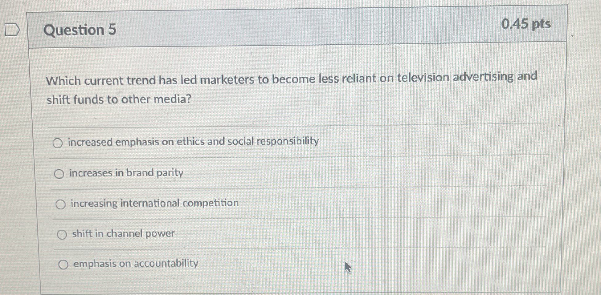  Question 5 0.45 pts Which current trend has led marketers to