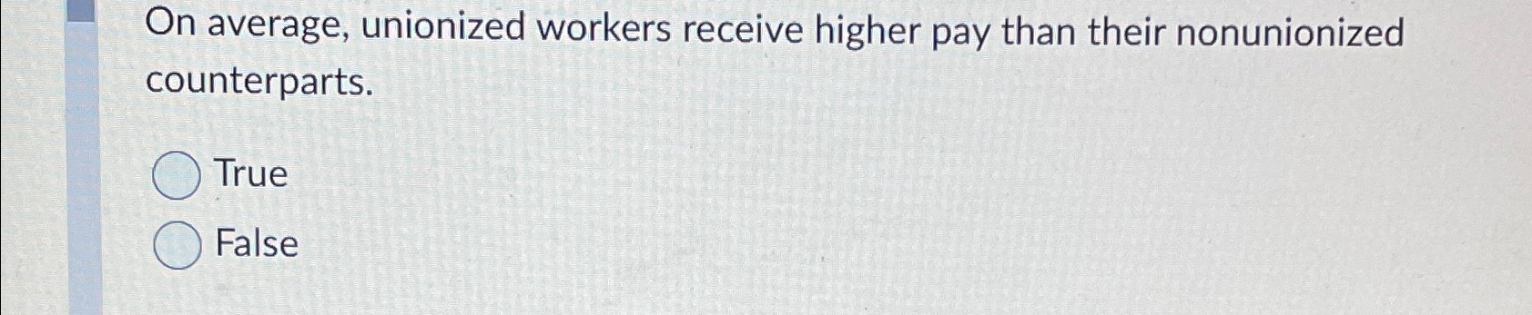  On average, unionized workers receive higher pay than their nonunionized counterparts.