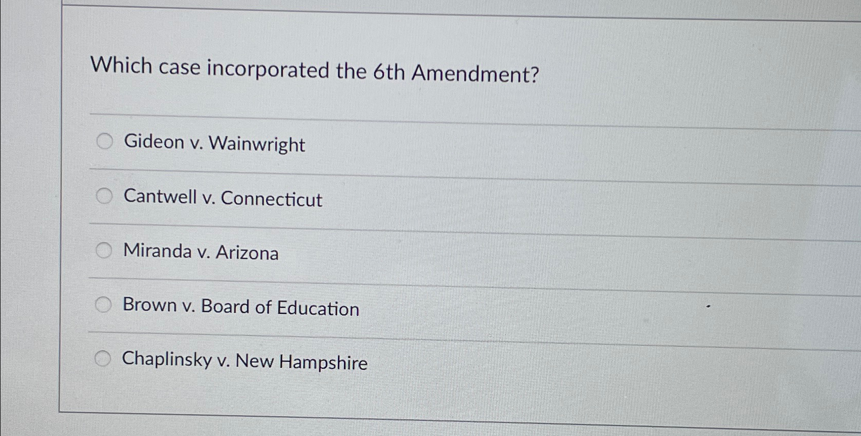  Which case incorporated the 6th Amendment? Gideon v. Wainwright Cantwell v.