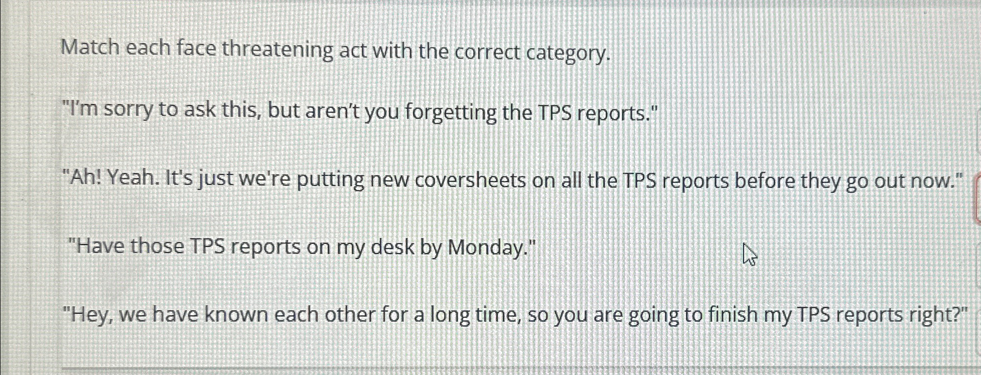  Match each face threatening act with the correct category. "I'm sorry