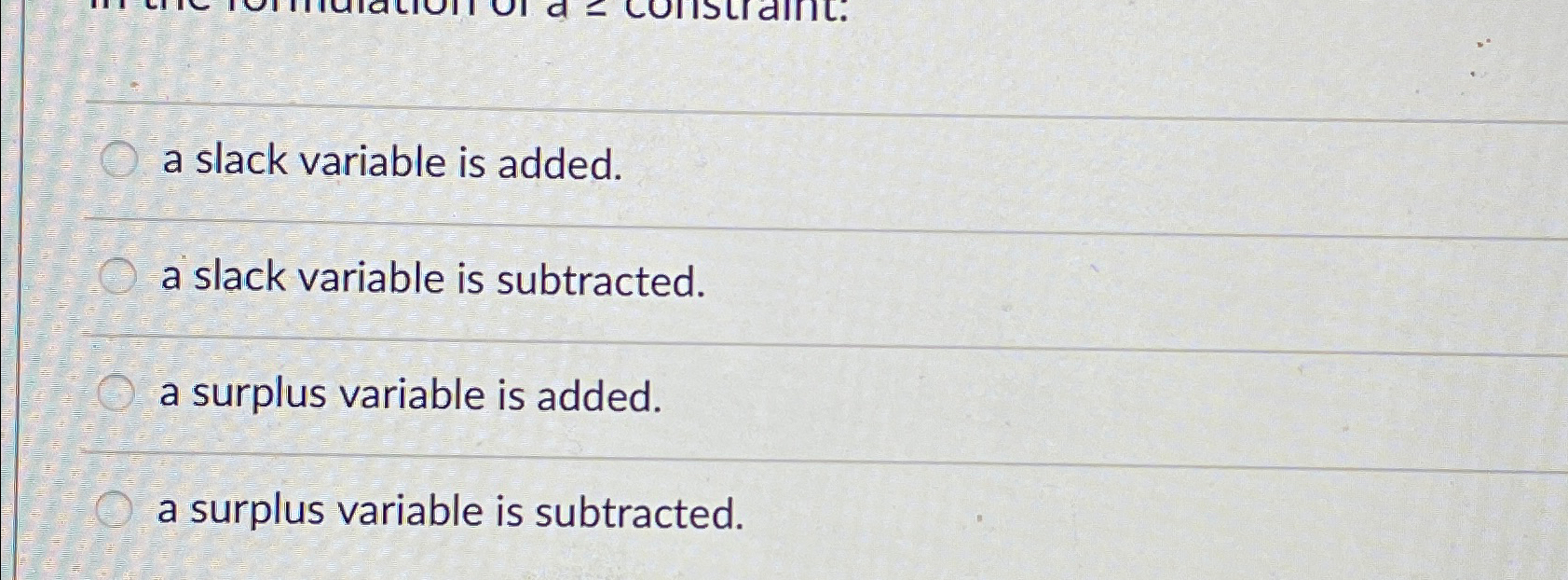  a slack variable is added. a slack variable is subtracted. a