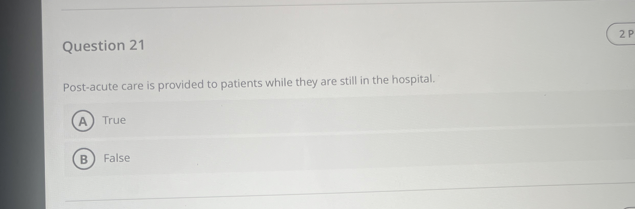  Question 21 Post-acute care is provided to patients while they are
