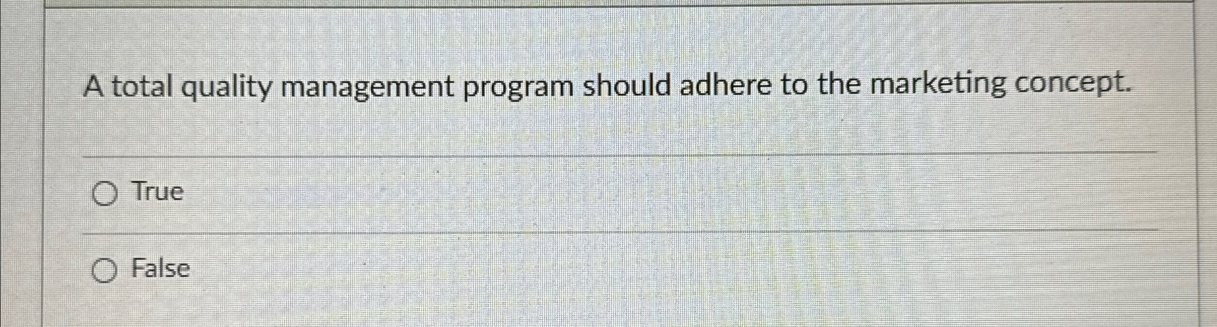 A total quality management program should adhere to the marketing concept.