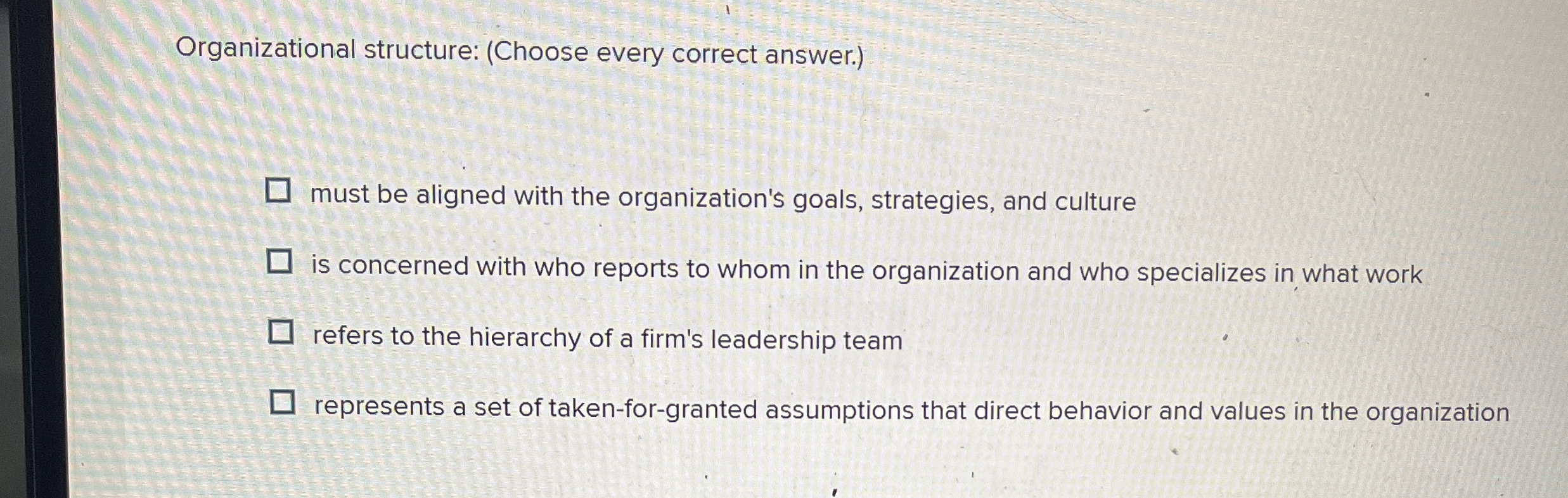  Organizational structure: (Choose every correct answer.) must be aligned with the