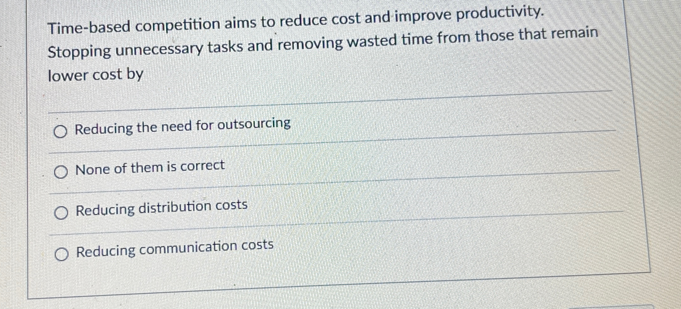  Time-based competition aims to reduce cost and improve productivity. Stopping unnecessary