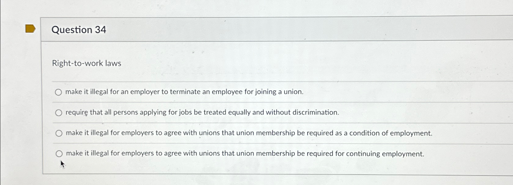  Question 34 Right-to-work laws make it illegal for an employer to