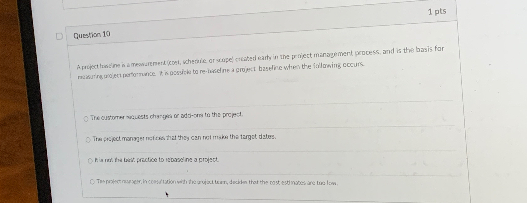  1 pts Question 10 A project baseline is a measurement (cost,