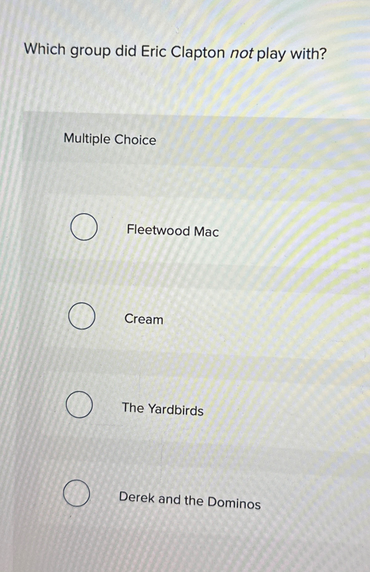  Which group did Eric Clapton not play with? Multiple Choice Fleetwood