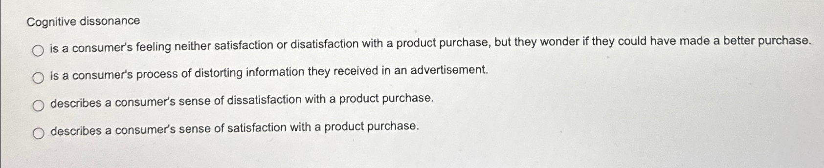  Cognitive dissonance is a consumer's feeling neither satisfaction or disatisfaction with