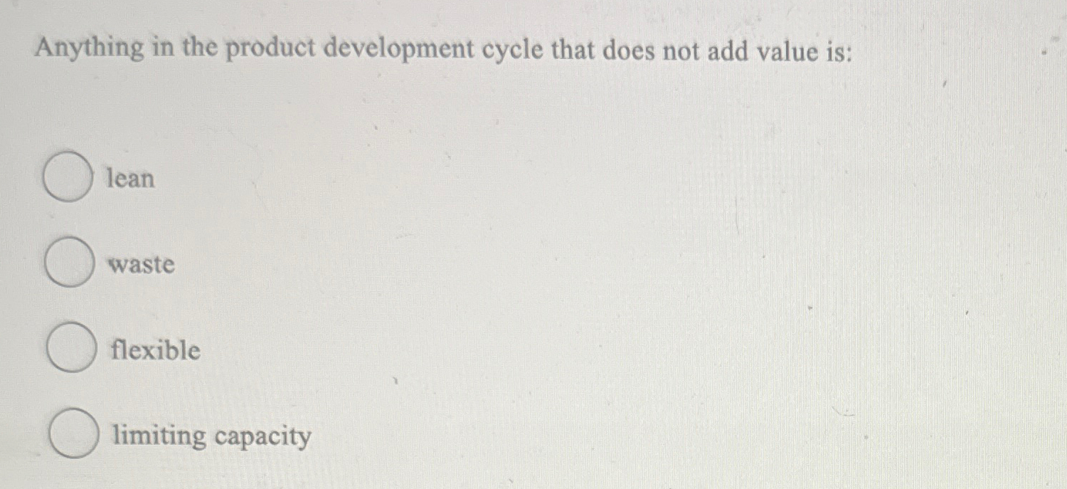  Anything in the product development cycle that does not add value