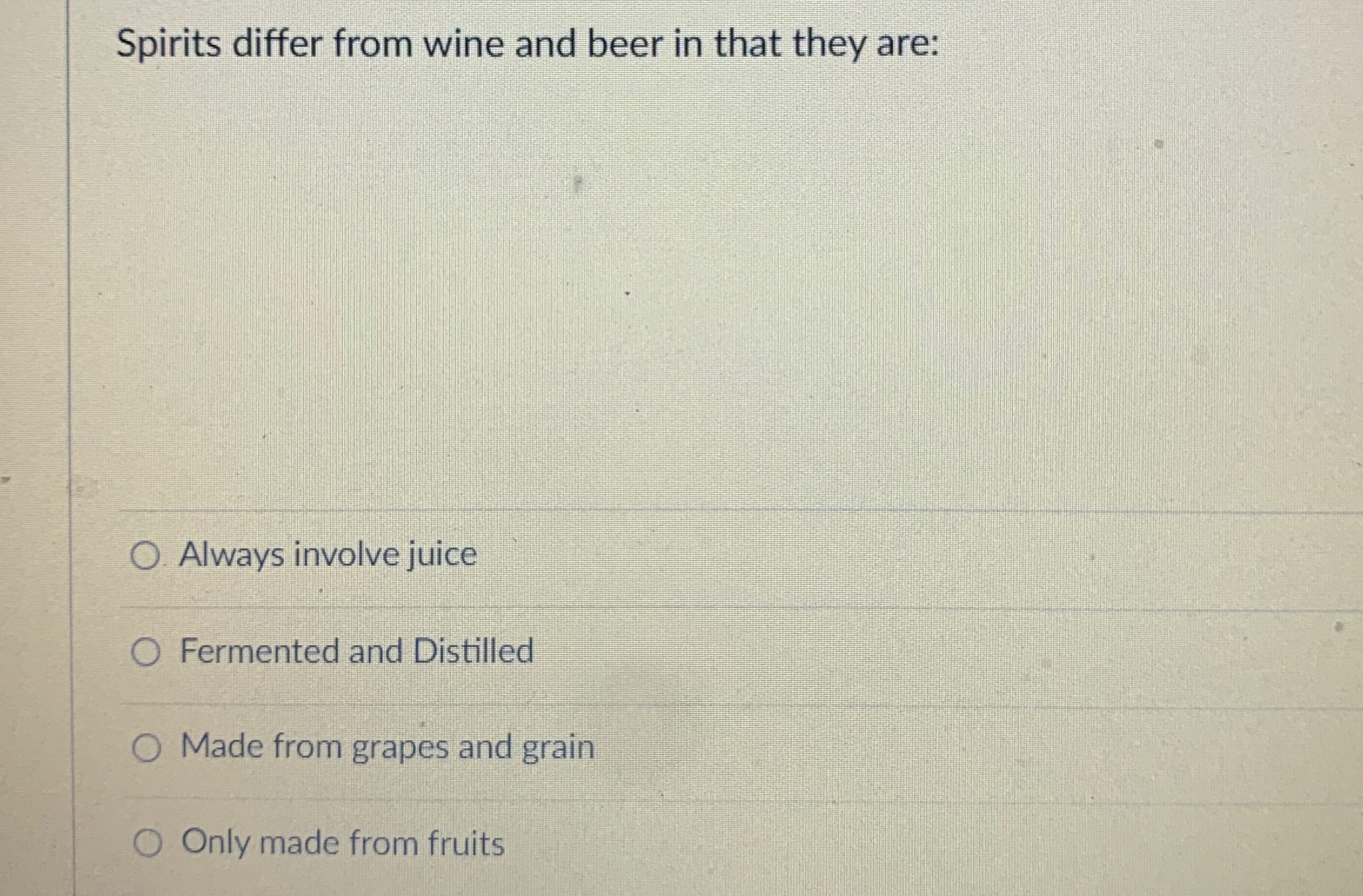  Spirits differ from wine and beer in that they are: Always