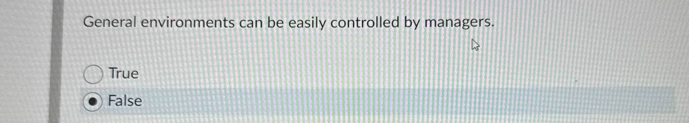  General environments can be easily controlled by managers. True False 