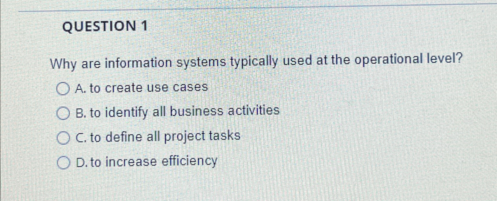  QUESTION 1 Why are information systems typically used at the operational