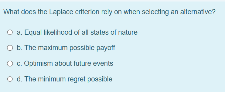  What does the Laplace criterion rely on when selecting an alternative?a.