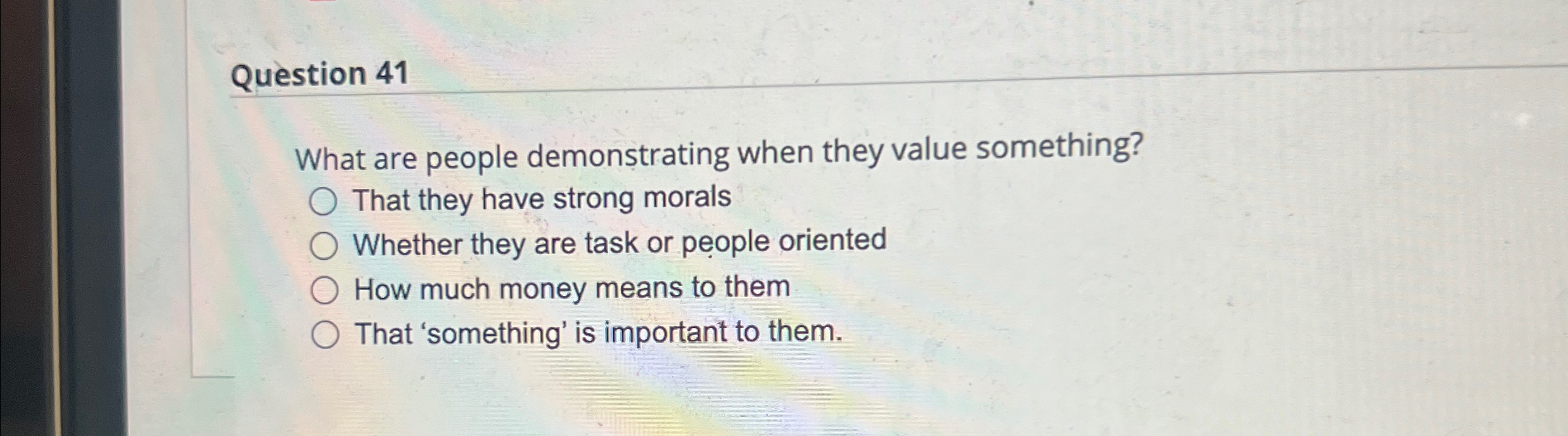  Question 41 What are people demonstrating when they value something? That