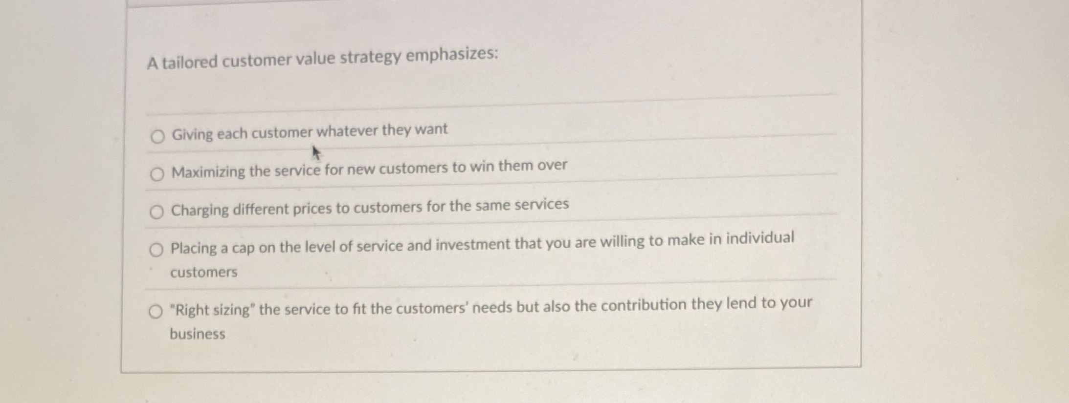  A tailored customer value strategy emphasizes: Giving each customer whatever they