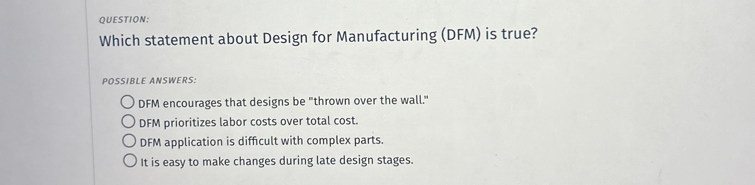  QUESTION: Which statement about Design for Manufacturing (DFM) is true? POSSIBLE