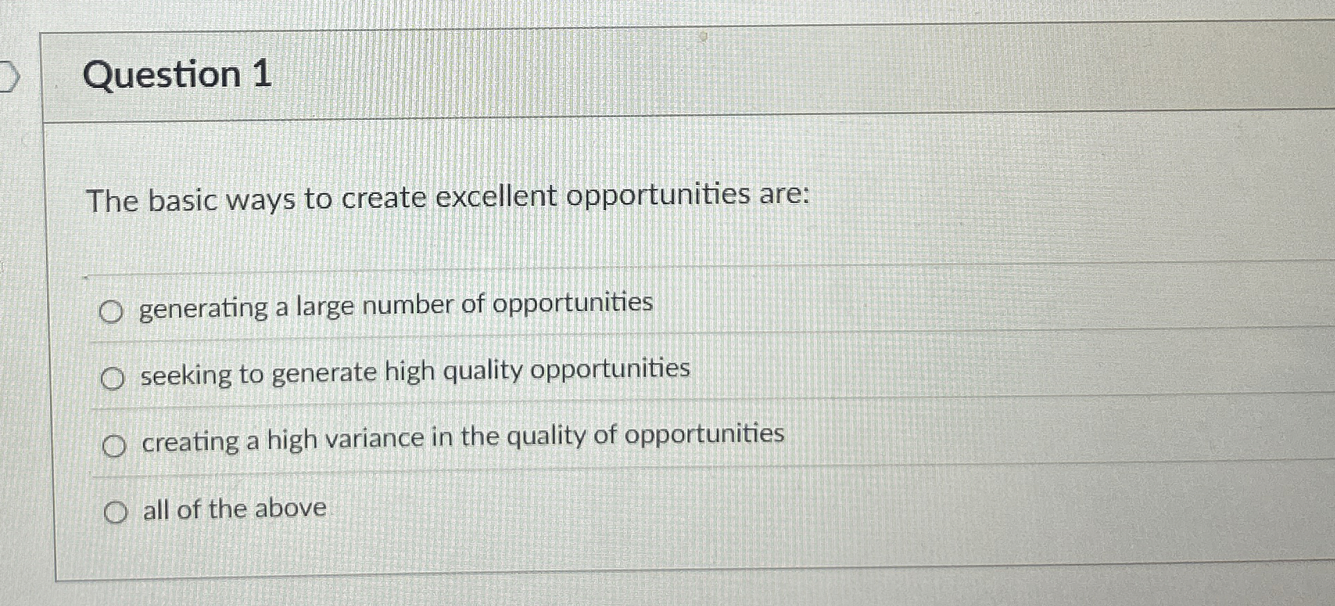  Question 1 The basic ways to create excellent opportunities are: generating