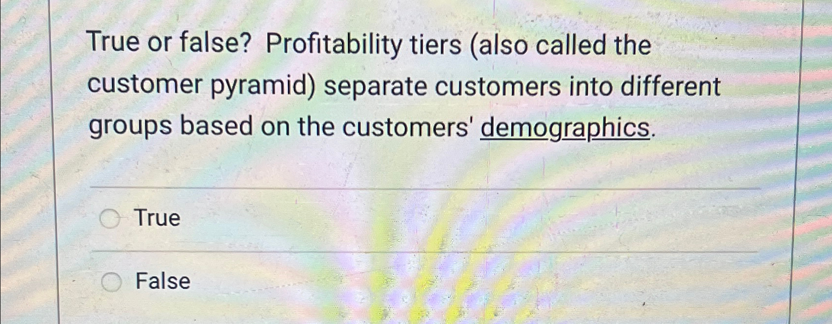  True or false? Profitability tiers (also called the customer pyramid) separate