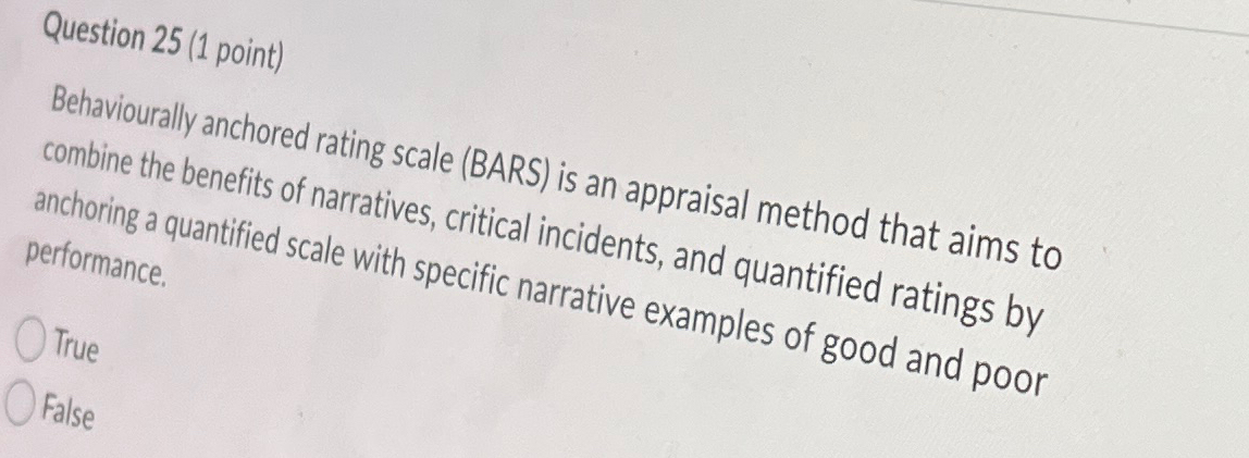  Question 25(1 point) Behaviourally anchored rating scale (BARS) is an appraisal