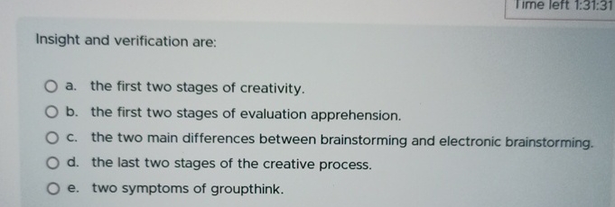  Insight and verification are: a. the first two stages of creativity.