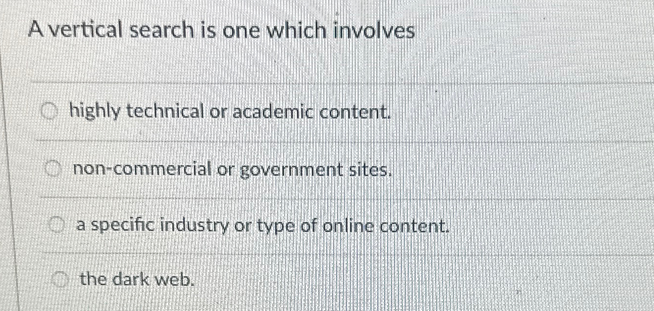  A vertical search is one which involves highly technical or academic