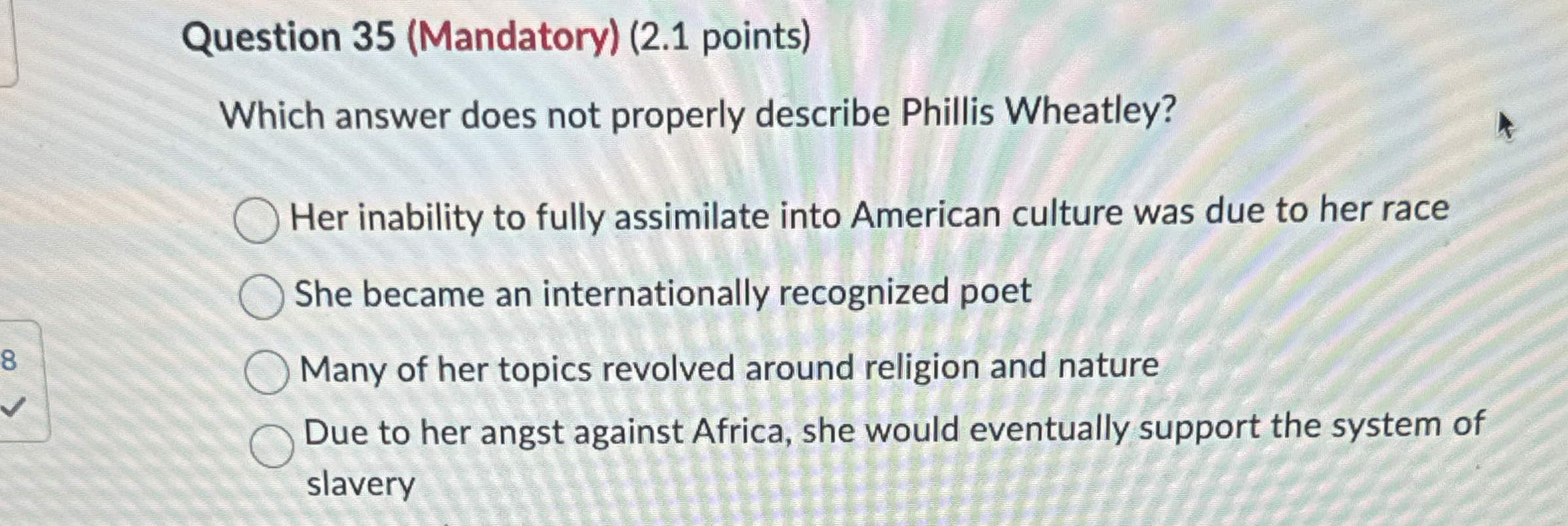  Question 35(Mandatory)(2.1 points) Which answer does not properly describe Phillis Wheatley?