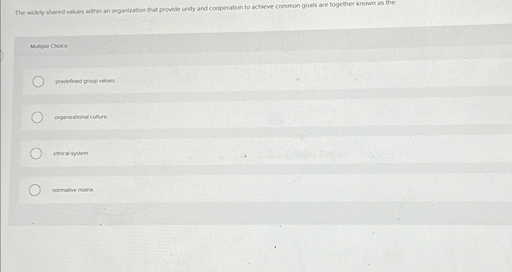  The widely shared values within an organization that provide unity and