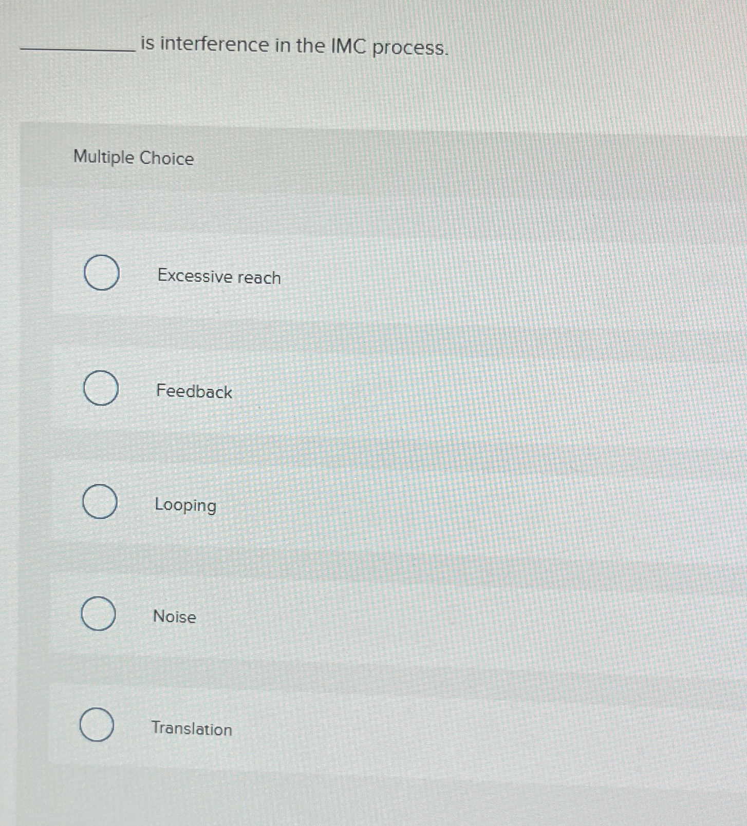  is interference in the IMC process. Multiple Choice Excessive reach Feedback