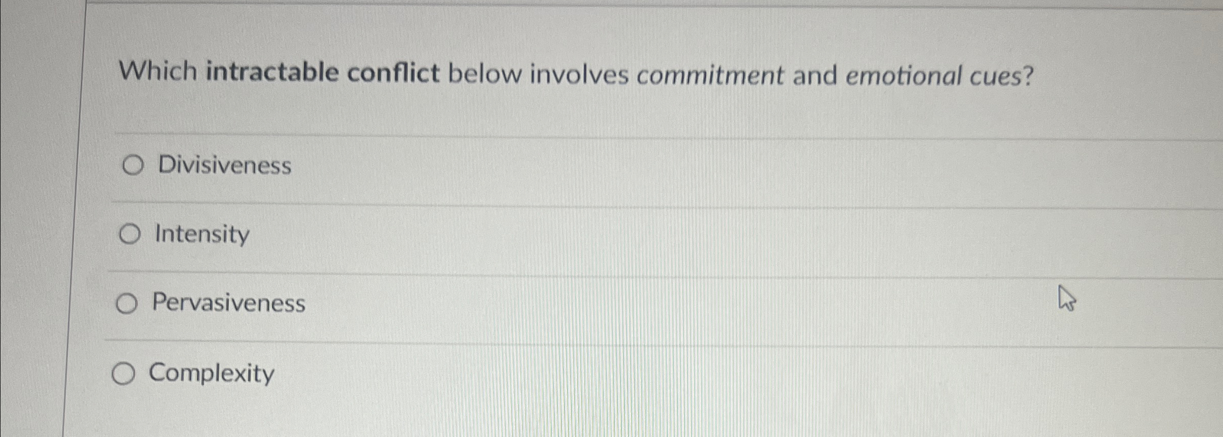  Which intractable conflict below involves commitment and emotional cues? Divisiveness Intensity