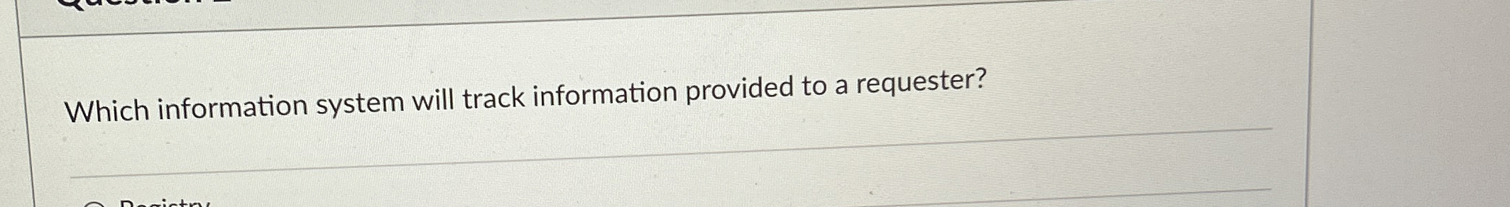  Which information system will track information provided to a requester? 