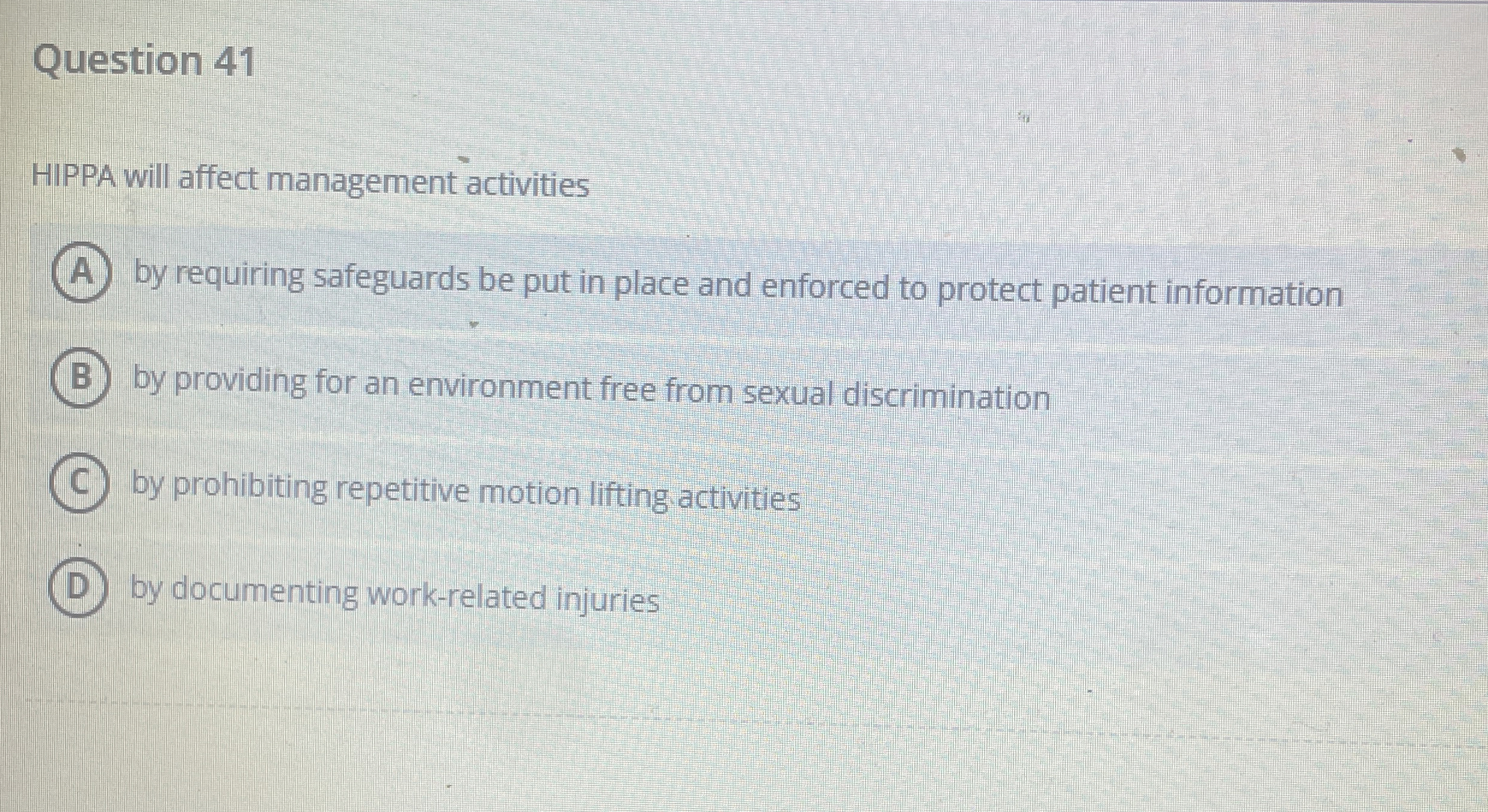  Question 41 HIPPA will affect management activities by requiring safeguards be