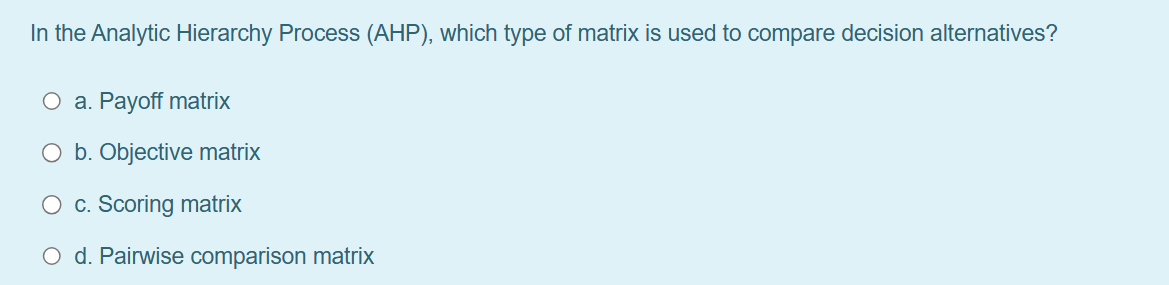 In the Analytic Hierarchy Process (AHP), which type of matrix is