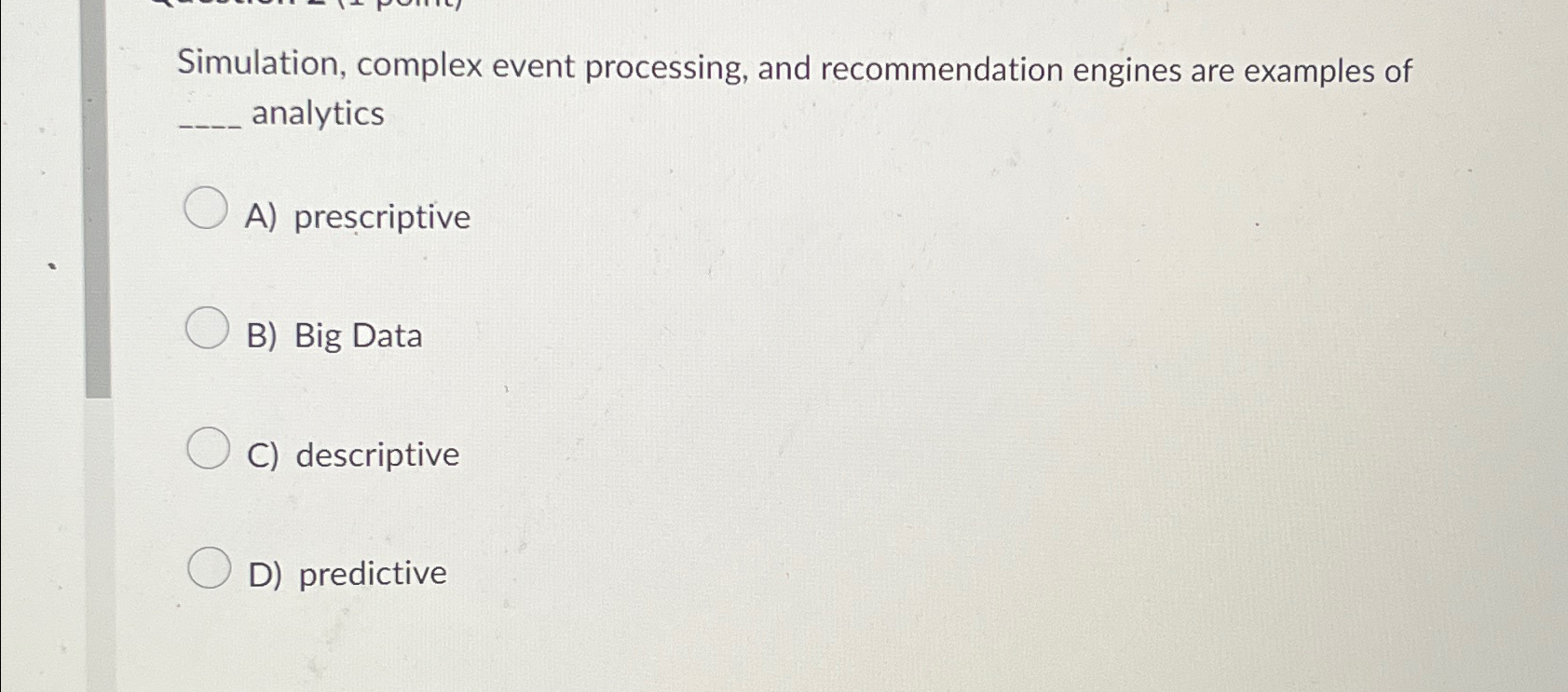  Simulation, complex event processing, and recommendation engines are examples of analytics