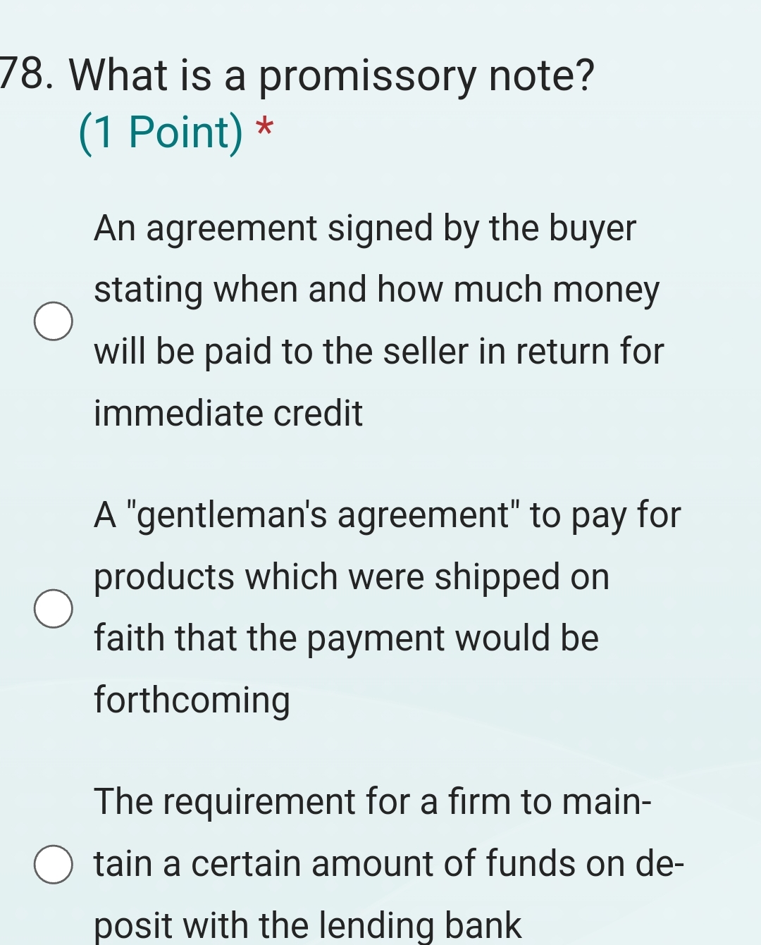  What is a promissory note? (1 Point)* An agreement signed by