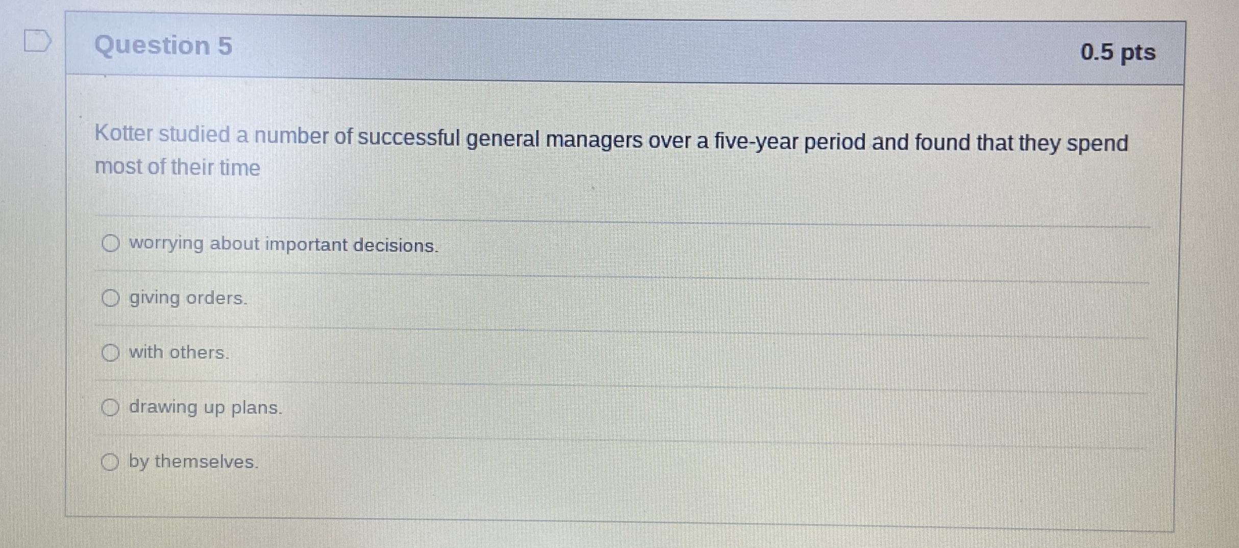  Question 5 0.5 pts Kotter studied a number of successful general