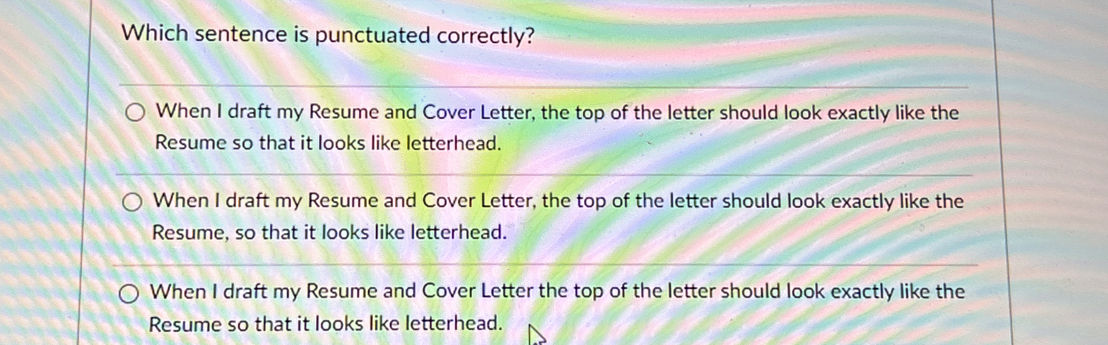  Which sentence is punctuated correctly? When I draft my Resume and