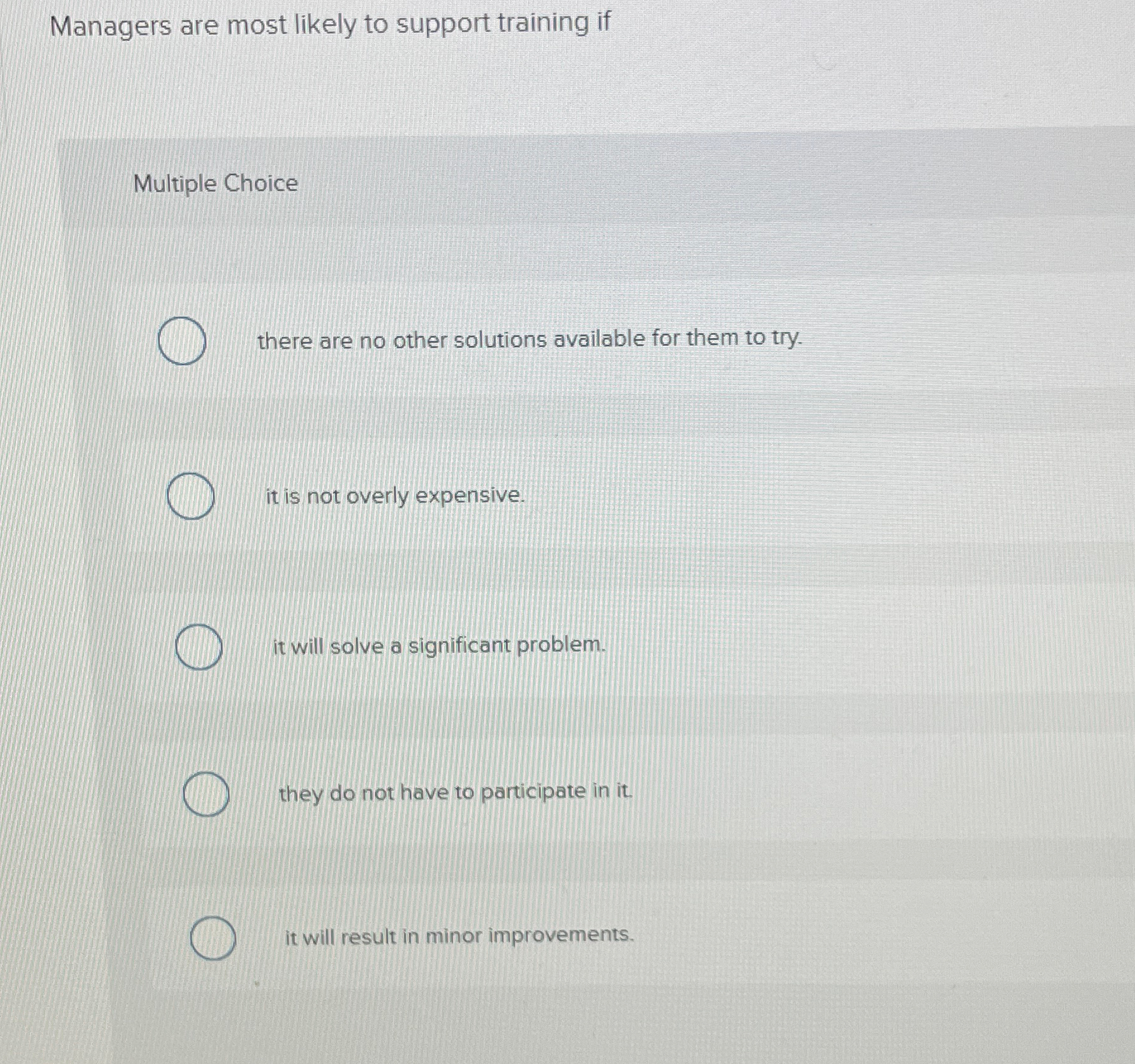  Managers are most likely to support training if Multiple Choice there